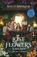 Holly Ringland - The Lost Flowers of Alice Hart: Now an Amazon series starring Sigourney Weaver - 9781035027989 - 9781035027989