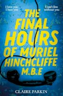 Claire Parkin - The Final Hours of Muriel Hinchcliffe M.B.E - 9781035028467 - 9781035028467