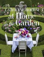 Carolyne Roehm - At Home in the Garden - 9781101903575 - V9781101903575
