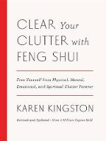 Karen Kingston - Clear Your Clutter with Feng Shui (Revised and Updated): Free Yourself from Physical, Mental, Emotional, and Spiritual Clutter Forever - 9781101906583 - V9781101906583