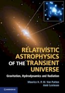 Maurice H. P. M. Van Putten - Relativistic Astrophysics of the Transient Universe: Gravitation, Hydrodynamics and Radiation - 9781107010734 - V9781107010734