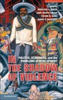 Douglass North - In the Shadow of Violence: Politics, Economics, and the Problems of Development - 9781107014213 - V9781107014213