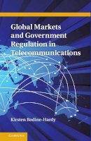 Kirsten Rodine-Hardy - Global Markets and Government Regulation in Telecommunications - 9781107022607 - V9781107022607