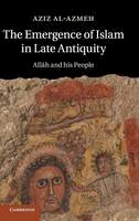 Aziz Al-Azmeh - The Emergence of Islam in Late Antiquity: Allah and His People - 9781107031876 - V9781107031876