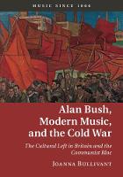 Joanna Bullivant - Music since 1900: Alan Bush, Modern Music, and the Cold War: The Cultural Left in Britain and the Communist Bloc - 9781107033368 - V9781107033368