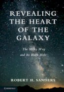 Robert H. Sanders - Revealing the Heart of the Galaxy: The Milky Way and its Black Hole - 9781107039186 - V9781107039186