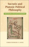 Christopher P. Long - Socratic and Platonic Political Philosophy: Practicing a Politics of Reading - 9781107040359 - V9781107040359