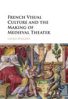 Laura Weigert - French Visual Culture and the Making of Medieval Theater - 9781107040472 - V9781107040472