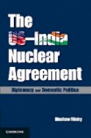 Dinshaw Mistry - The US–India Nuclear Agreement: Diplomacy and Domestic Politics - 9781107073418 - V9781107073418