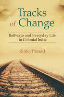 Ritika Prasad - Tracks of Change: Railways and Everyday Life in Colonial India - 9781107084216 - V9781107084216