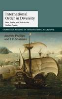 Andrew Phillips - Cambridge Studies in International Relations: Series Number 137: International Order in Diversity: War, Trade and Rule in the Indian Ocean - 9781107084834 - V9781107084834
