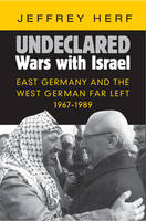 Jeffrey Herf - Undeclared Wars with Israel: East Germany and the West German Far Left, 1967-1989 - 9781107089860 - V9781107089860