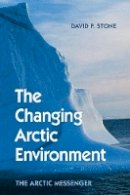 David P. Stone - The Changing Arctic Environment: The Arctic Messenger - 9781107094413 - V9781107094413