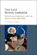 Cynthia Talbot - The Last Hindu Emperor: Prithviraj Chauhan and the Indian Past, 1200–2000 - 9781107118560 - V9781107118560
