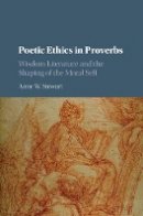 Anne W. Stewart - Poetic Ethics in Proverbs: Wisdom Literature and the Shaping of the Moral Self - 9781107119420 - V9781107119420