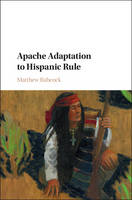 Matthew James Babcock - Studies in North American Indian History: Apache Adaptation to Hispanic Rule - 9781107121386 - V9781107121386