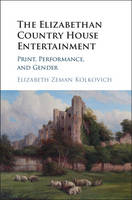 Elizabeth Zeman Kolkovich - The Elizabethan Country House Entertainment: Print, Performance and Gender - 9781107134256 - V9781107134256