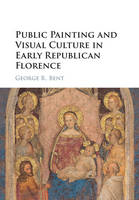 George R Bent - Public Painting and Visual Culture in Early Republican Florence - 9781107139763 - V9781107139763