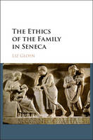Liz Gloyn - The Ethics of the Family in Seneca - 9781107145474 - V9781107145474