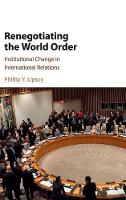 Phillip Y. Lipscy - Renegotiating the World Order: Institutional Change in International Relations - 9781107149762 - V9781107149762