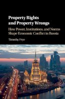 Timothy Frye - Property Rights and Property Wrongs: How Power, Institutions, and Norms Shape Economic Conflict in Russia - 9781107156999 - V9781107156999