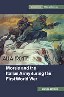 Vanda Wilcox - Cambridge Military Histories: Morale and the Italian Army during the First World War - 9781107157248 - V9781107157248