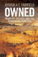 Joshua A. T. Fairfield - Owned: Property, Privacy, and the New Digital Serfdom - 9781107159358 - V9781107159358