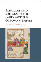 Abdurrahman Atçil - Scholars and Sultans in the Early Modern Ottoman Empire - 9781107177161 - V9781107177161