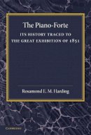 Rosamond E. M. Harding - The Piano-Forte: Its History Traced to the Great Exhibition of 1851 - 9781107418271 - V9781107418271