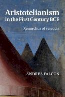 Andrea Falcon - Aristotelianism in the First Century BCE: Xenarchus of Seleucia - 9781107525863 - V9781107525863