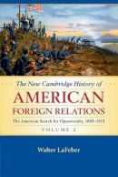 Walter Lafeber - The New Cambridge History of American Foreign Relations: Volume 2, The American Search for Opportunity, 1865–1913 - 9781107536203 - V9781107536203