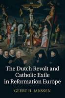 Geert H. Janssen - The Dutch Revolt and Catholic Exile in Reformation Europe - 9781107634114 - V9781107634114