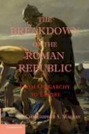 Christopher S. Mackay - The Breakdown of the Roman Republic: From Oligarchy to Empire - 9781107657021 - V9781107657021