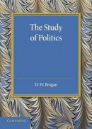 D. W. Brogan - The Study of Politics. An Inaugural Lecture Delivered at Cambridge on 28 November 1945.  - 9781107660366 - V9781107660366