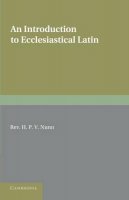 H. P. V. Nunn - An Introduction to Ecclesiastical Latin (English and Latin Edition) - 9781107668843 - V9781107668843