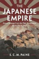 S C Paine - The Japanese Empire: Grand Strategy from the Meiji Restoration to the Pacific War - 9781107676169 - 9781107676169