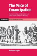 Nicholas Draper - The Price of Emancipation. Slave-Ownership, Compensation and British Society at the End of Slavery.  - 9781107696563 - V9781107696563