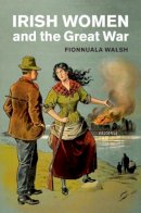 Fionnuala Walsh - Irish Women and the Great War - 9781108491204 - 9781108491204