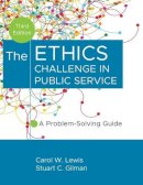 Lewis, Carol W.; Gilman, Stuart C. - The Ethics Challenge in Public Service. A Problem-Solving Guide.  - 9781118109861 - V9781118109861