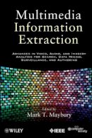 Mark T. Maybury - Multimedia Information Extraction: Advances in Video, Audio, and Imagery Analysis for Search, Data Mining, Surveillance and Authoring - 9781118118917 - V9781118118917