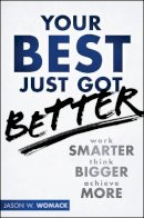 Jason W. Womack - Your Best Just Got Better: Work Smarter, Think Bigger, Achieve More - 9781118121986 - V9781118121986