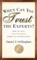 Daniel T. Willingham - When Can You Trust the Experts?: How to Tell Good Science from Bad in Education - 9781118130278 - V9781118130278