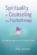 Rick Johnson - Spirituality in Counseling and Psychotherapy: An Integrative Approach that Empowers Clients - 9781118145210 - V9781118145210