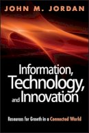 John M. Jordan - Information, Technology, and Innovation: Resources for Growth in a Connected World - 9781118155783 - V9781118155783