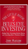 John Mauldin - The Little Book of Bull´s Eye Investing: Finding Value, Generating Absolute Returns, and Controlling Risk in Turbulent Markets - 9781118159132 - V9781118159132