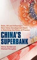 Henry Sanderson - China´s Superbank: Debt, Oil and Influence - How China Development Bank is Rewriting the Rules of Finance - 9781118176368 - V9781118176368