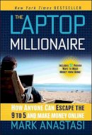 Mark Anastasi - The Laptop Millionaire: How Anyone Can Escape the 9 to 5 and Make Money Online - 9781118271797 - V9781118271797