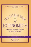 Greg Ip - The Little Book of Economics: How the Economy Works in the Real World (Little Books. Big Profits) - 9781118391570 - V9781118391570