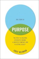 Joey Reiman - The Story of Purpose: The Path to Creating a Brighter Brand, a Greater Company, and a Lasting Legacy - 9781118443699 - V9781118443699