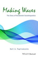 Sali A. Tagliamonte - Making Waves: The Story of Variationist Sociolinguistics - 9781118455166 - V9781118455166